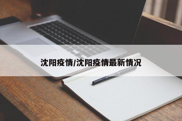 沈阳疫情/沈阳疫情最新情况
