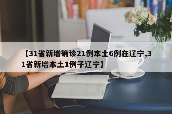 【31省新增确诊21例本土6例在辽宁,31省新增本土1例子辽宁】