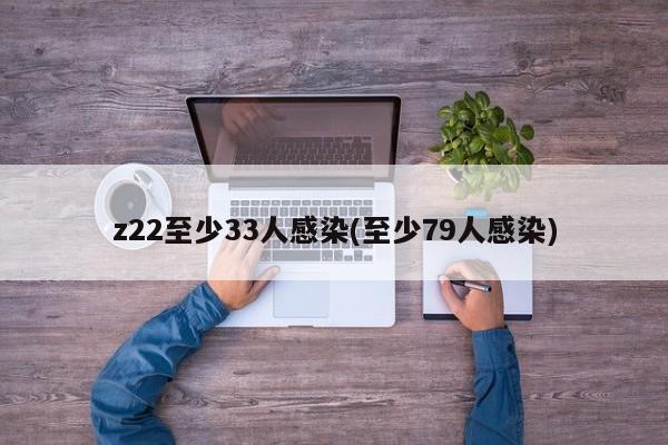 z22至少33人感染(至少79人感染)