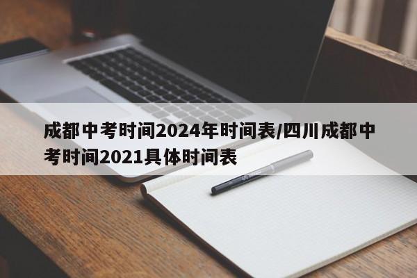 成都中考时间2024年时间表/四川成都中考时间2021具体时间表