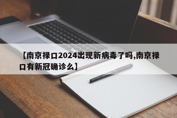 【南京禄口2024出现新病毒了吗,南京禄口有新冠确诊么】