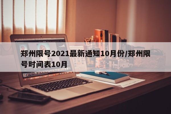 郑州限号2021最新通知10月份/郑州限号时间表10月