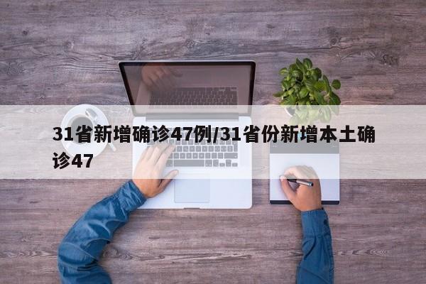 31省新增确诊47例/31省份新增本土确诊47