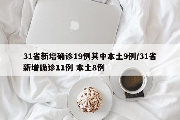 31省新增确诊19例其中本土9例/31省新增确诊11例 本土8例