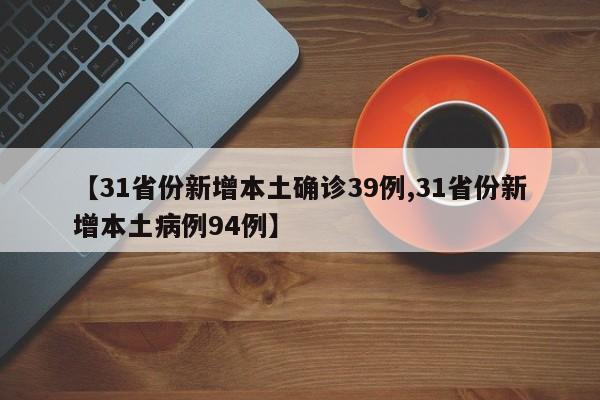 【31省份新增本土确诊39例,31省份新增本土病例94例】