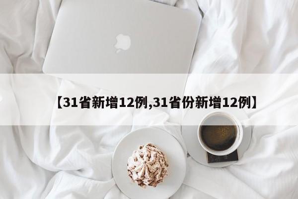 【31省新增12例,31省份新增12例】