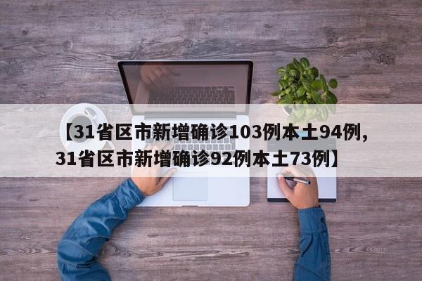【31省区市新增确诊103例本土94例,31省区市新增确诊92例本土73例】