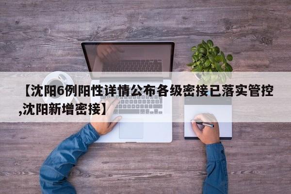 【沈阳6例阳性详情公布各级密接已落实管控,沈阳新增密接】