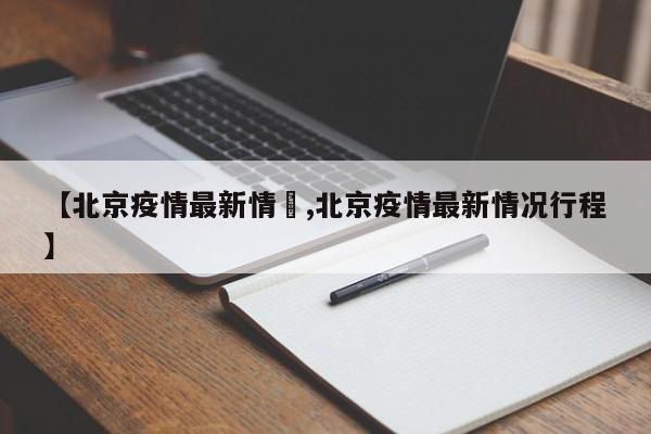 【北京疫情最新情況,北京疫情最新情况行程】
