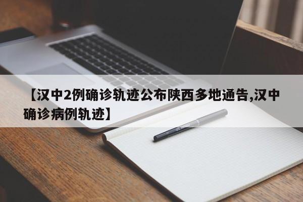 【汉中2例确诊轨迹公布陕西多地通告,汉中确诊病例轨迹】