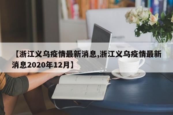 【浙江义乌疫情最新消息,浙江义乌疫情最新消息2020年12月】