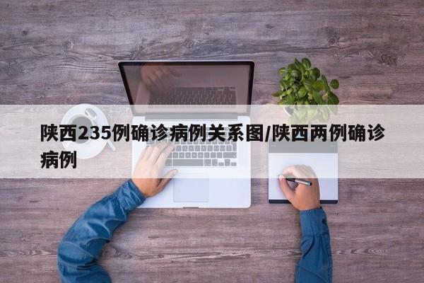 陕西235例确诊病例关系图/陕西两例确诊病例