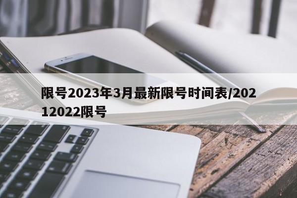 限号2023年3月最新限号时间表/20212022限号