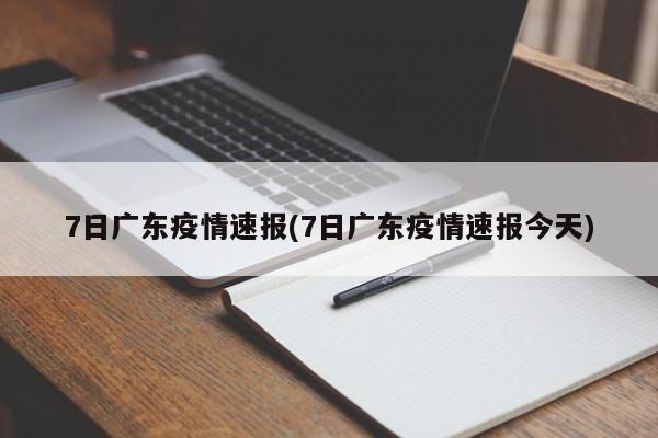 7日广东疫情速报(7日广东疫情速报今天)