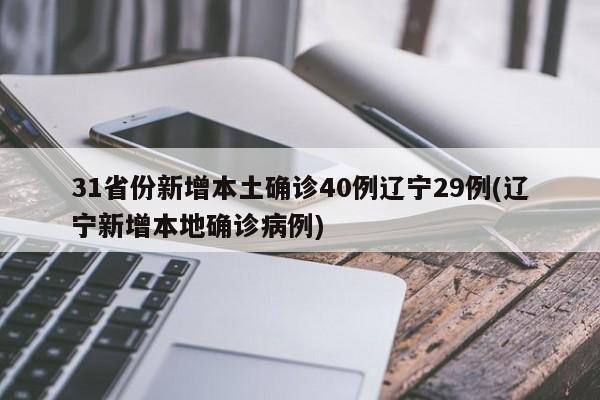 31省份新增本土确诊40例辽宁29例(辽宁新增本地确诊病例)