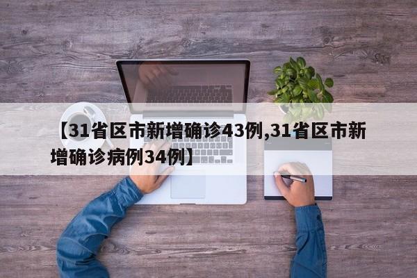 【31省区市新增确诊43例,31省区市新增确诊病例34例】