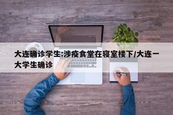 大连确诊学生:涉疫食堂在寝室楼下/大连一大学生确诊