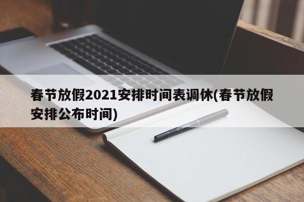 春节放假2021安排时间表调休(春节放假安排公布时间)