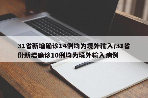 31省新增确诊14例均为境外输入/31省份新增确诊10例均为境外输入病例