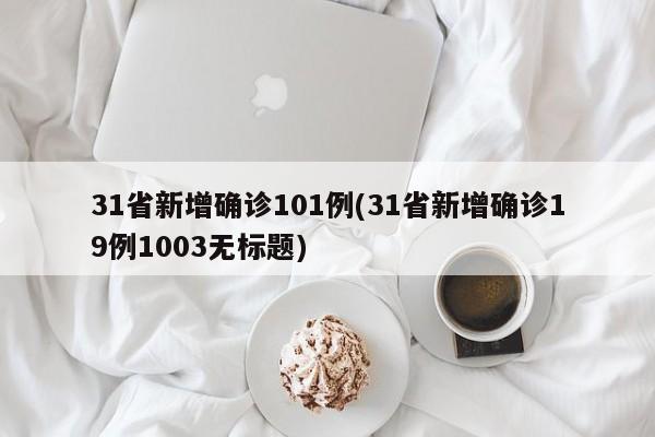 31省新增确诊101例(31省新增确诊19例1003无标题)
