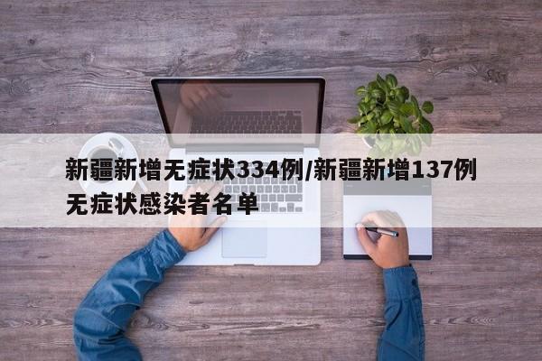 新疆新增无症状334例/新疆新增137例无症状感染者名单