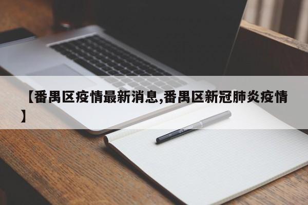 【番禺区疫情最新消息,番禺区新冠肺炎疫情】
