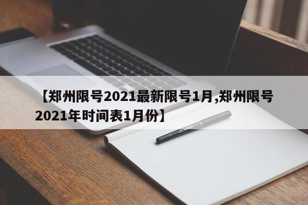 【郑州限号2021最新限号1月,郑州限号2021年时间表1月份】