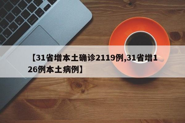 【31省增本土确诊2119例,31省增126例本土病例】