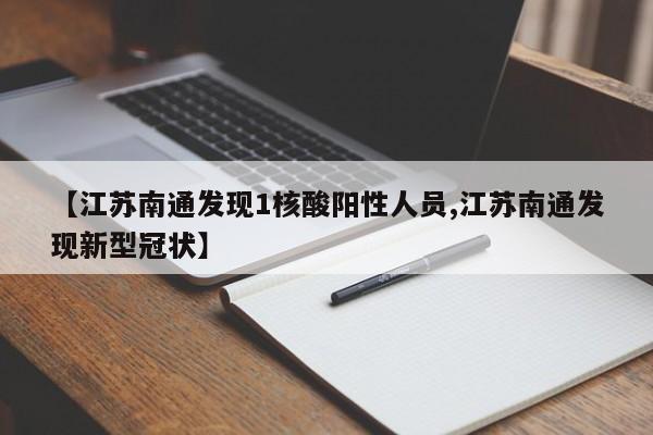 【江苏南通发现1核酸阳性人员,江苏南通发现新型冠状】