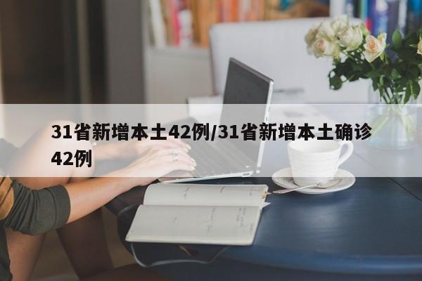 31省新增本土42例/31省新增本土确诊42例