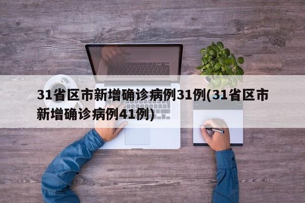 31省区市新增确诊病例31例(31省区市新增确诊病例41例)