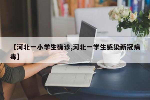 【河北一小学生确诊,河北一学生感染新冠病毒】