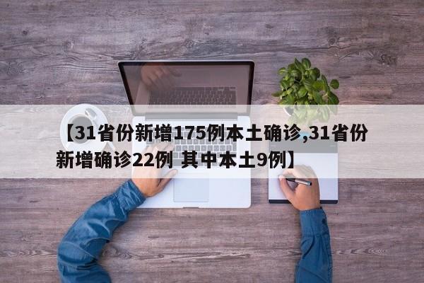 【31省份新增175例本土确诊,31省份新增确诊22例 其中本土9例】
