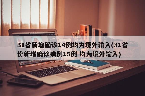 31省新增确诊14例均为境外输入(31省份新增确诊病例15例 均为境外输入)