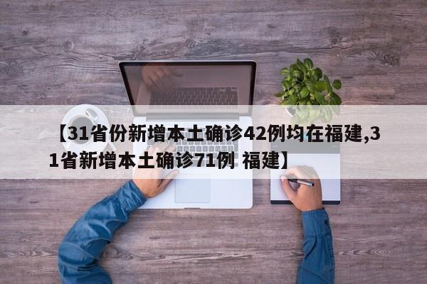【31省份新增本土确诊42例均在福建,31省新增本土确诊71例 福建】