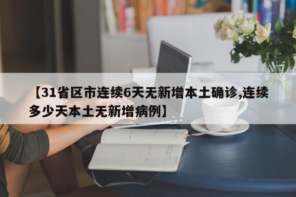 【31省区市连续6天无新增本土确诊,连续多少天本土无新增病例】