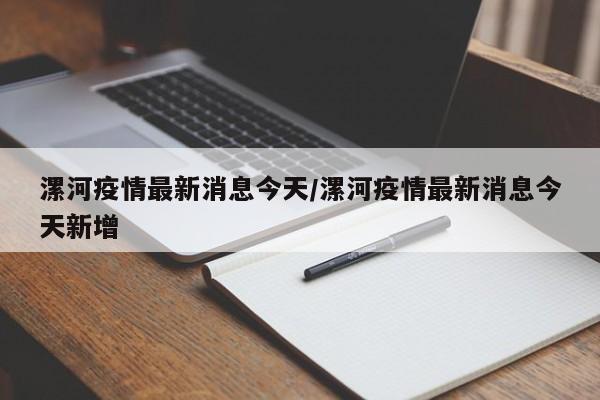 漯河疫情最新消息今天/漯河疫情最新消息今天新增