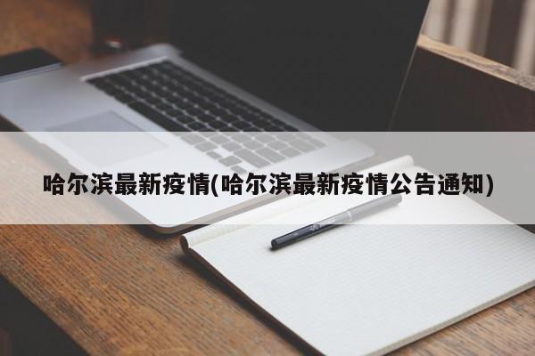 哈尔滨最新疫情(哈尔滨最新疫情公告通知)