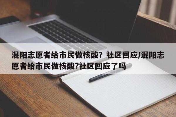 混阳志愿者给市民做核酸？社区回应/混阳志愿者给市民做核酸?社区回应了吗