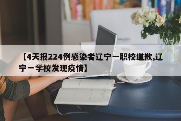 【4天报224例感染者辽宁一职校道歉,辽宁一学校发现疫情】