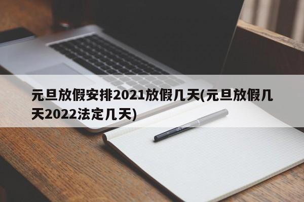 元旦放假安排2021放假几天(元旦放假几天2022法定几天)