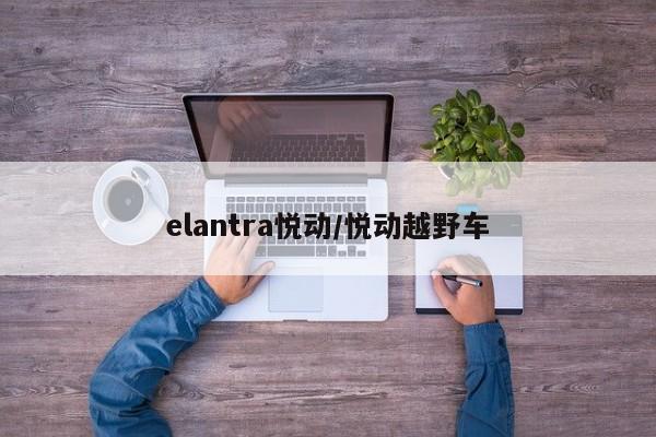 elantra悦动/悦动越野车