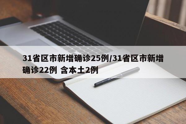31省区市新增确诊25例/31省区市新增确诊22例 含本土2例