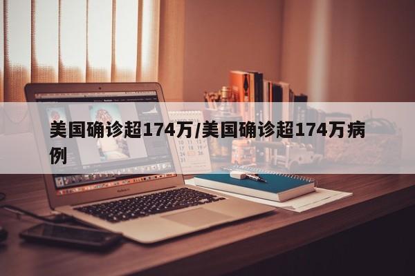 美国确诊超174万/美国确诊超174万病例