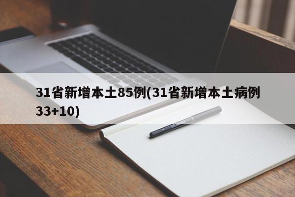 31省新增本土85例(31省新增本土病例33+10)