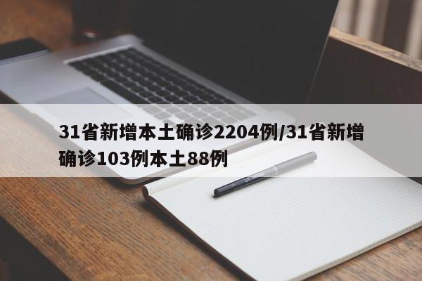 31省新增本土确诊2204例/31省新增确诊103例本土88例
