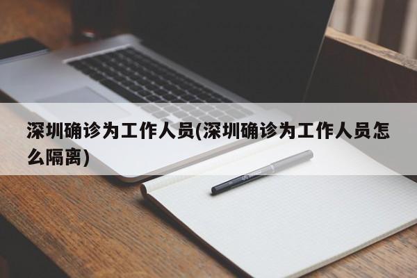 深圳确诊为工作人员(深圳确诊为工作人员怎么隔离)