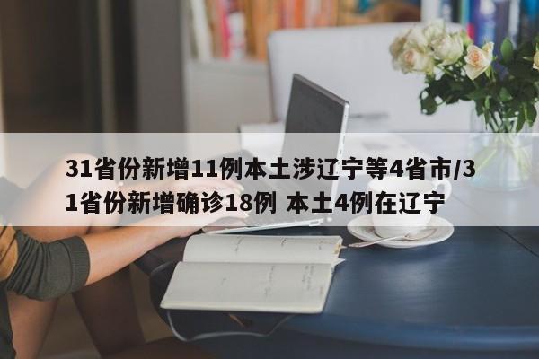 31省份新增11例本土涉辽宁等4省市/31省份新增确诊18例 本土4例在辽宁