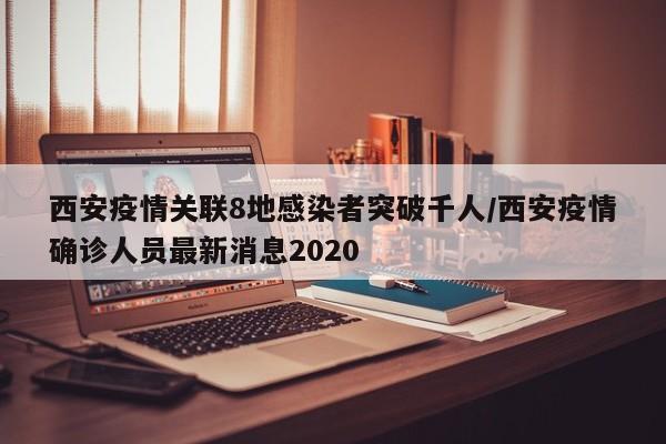 西安疫情关联8地感染者突破千人/西安疫情确诊人员最新消息2020