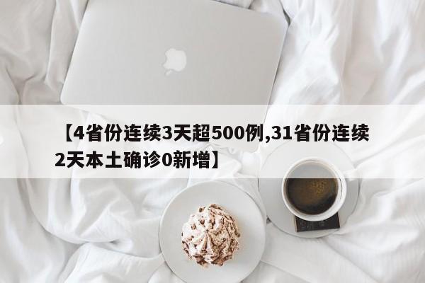 【4省份连续3天超500例,31省份连续2天本土确诊0新增】